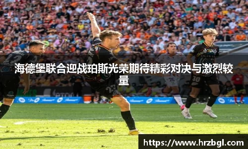 海德堡联合迎战珀斯光荣期待精彩对决与激烈较量